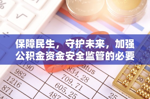 景东保障民生，守护未来，加强公积金资金安全监管的必要性与实践