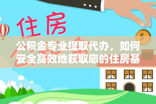 景东公积金专业提取代办，如何安全高效地获取您的住房基金