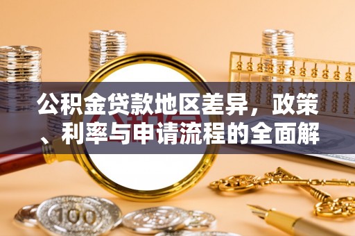 景东公积金贷款地区差异，政策、利率与申请流程的全面解析