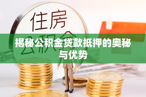 景东揭秘公积金贷款抵押的奥秘与优势