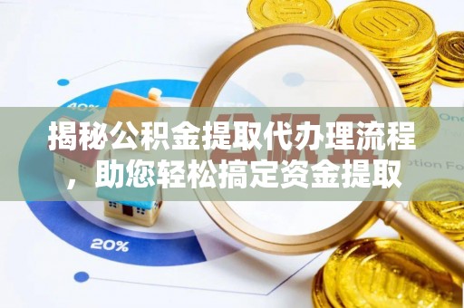 景东揭秘公积金提取代办理流程，助您轻松搞定资金提取