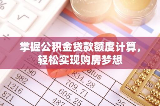 景东掌握公积金贷款额度计算，轻松实现购房梦想