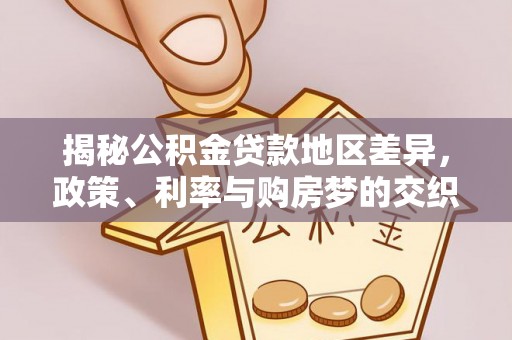 景东揭秘公积金贷款地区差异，政策、利率与购房梦的交织