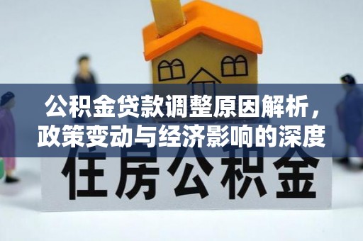 景东公积金贷款调整原因解析，政策变动与经济影响的深度探讨
