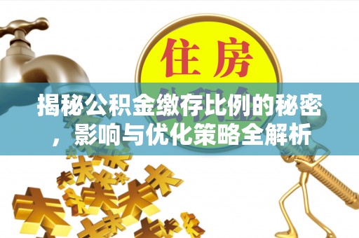 景东揭秘公积金缴存比例的秘密，影响与优化策略全解析