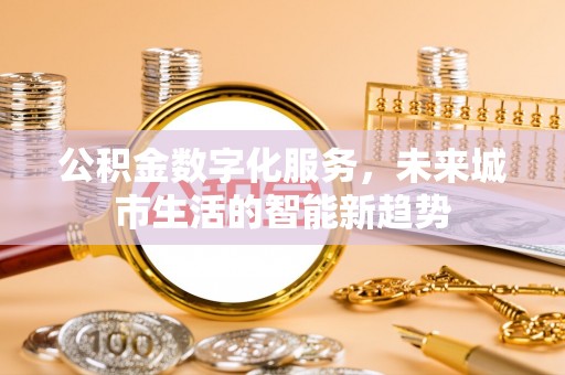 景东公积金数字化服务，未来城市生活的智能新趋势