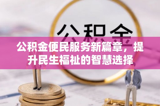 景东公积金便民服务新篇章，提升民生福祉的智慧选择