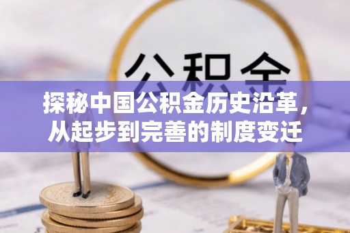 景东探秘中国公积金历史沿革，从起步到完善的制度变迁