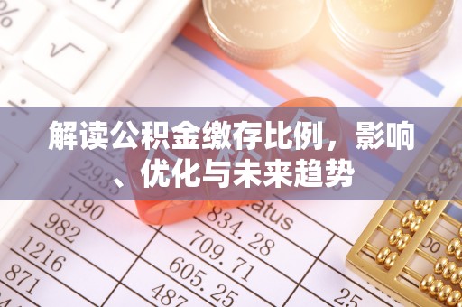 景东解读公积金缴存比例，影响、优化与未来趋势