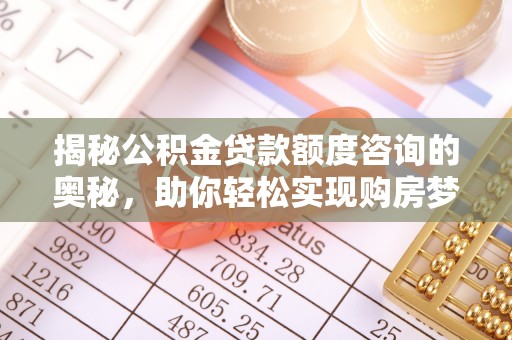 景东揭秘公积金贷款额度咨询的奥秘，助你轻松实现购房梦想