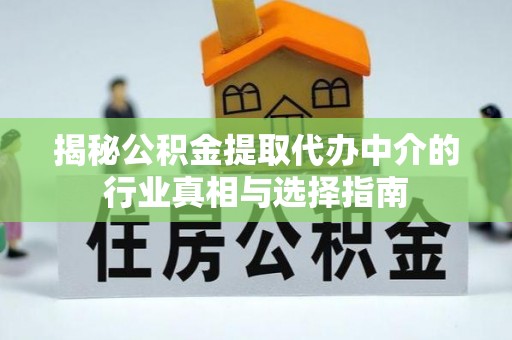 景东揭秘公积金提取代办中介的行业真相与选择指南
