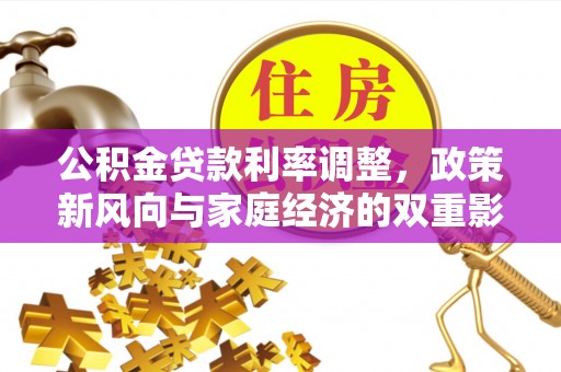 景东公积金贷款利率调整，政策新风向与家庭经济的双重影响