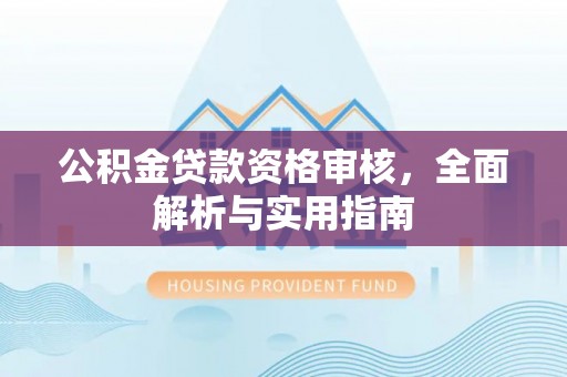 景东公积金贷款资格审核，全面解析与实用指南