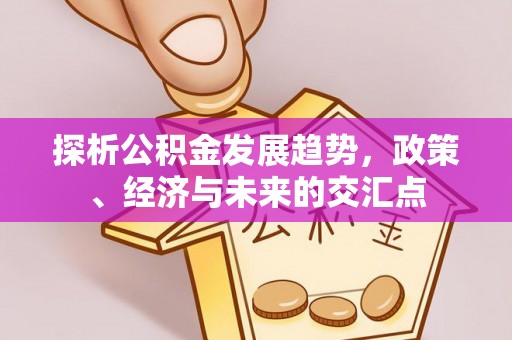 景东探析公积金发展趋势，政策、经济与未来的交汇点