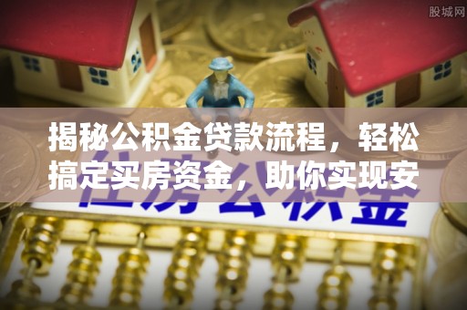 景东揭秘公积金贷款流程，轻松搞定买房资金，助你实现安居梦想
