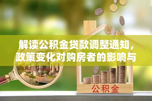 景东解读公积金贷款调整通知，政策变化对购房者的影响与应对策略
