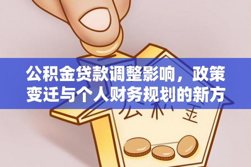景东公积金贷款调整影响，政策变迁与个人财务规划的新方向