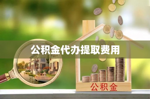 景东公积金代办提取费用