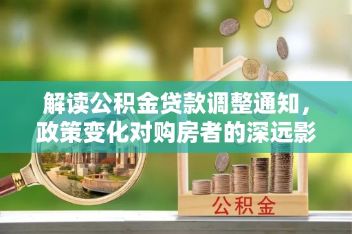 景东解读公积金贷款调整通知，政策变化对购房者的深远影响