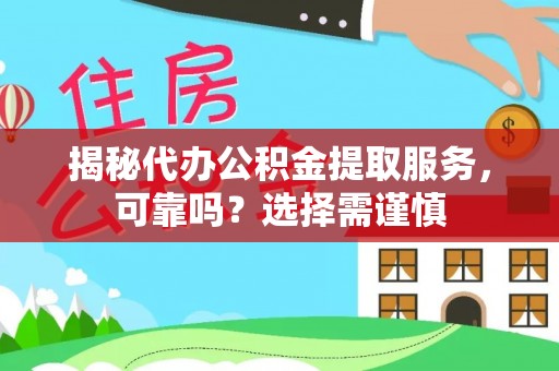 景东揭秘代办公积金提取服务，可靠吗？选择需谨慎