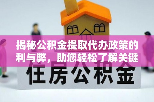 景东揭秘公积金提取代办政策的利与弊，助您轻松了解关键要点