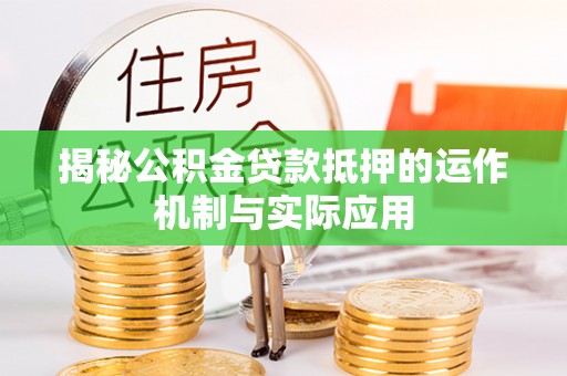 景东揭秘公积金贷款抵押的运作机制与实际应用