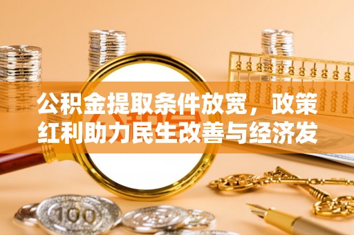 景东公积金提取条件放宽，政策红利助力民生改善与经济发展