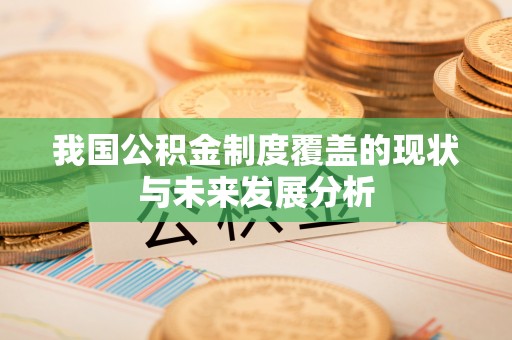 景东我国公积金制度覆盖的现状与未来发展分析