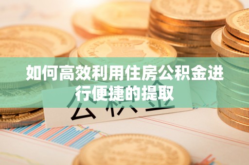 景东如何高效利用住房公积金进行便捷的提取