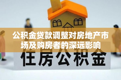 景东公积金贷款调整对房地产市场及购房者的深远影响