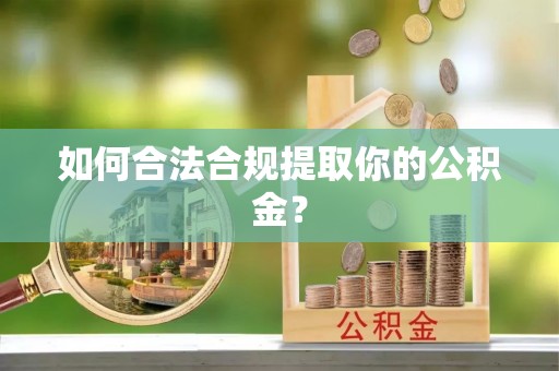 景东如何合法合规提取你的公积金？